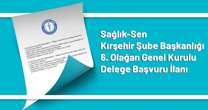 Sağlık-Sen Kırşehir Şube Başkanlığı 6. Olağan Genel Kurulu Delege Başvuru İlanı