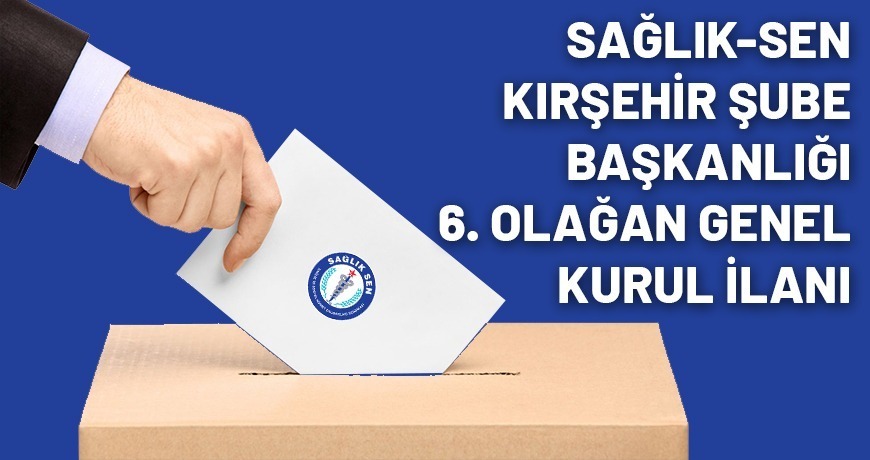 Sağlık-Sen Kırşehir Şube Başkanlığı 6. Olağan Genel Kurul İlanı